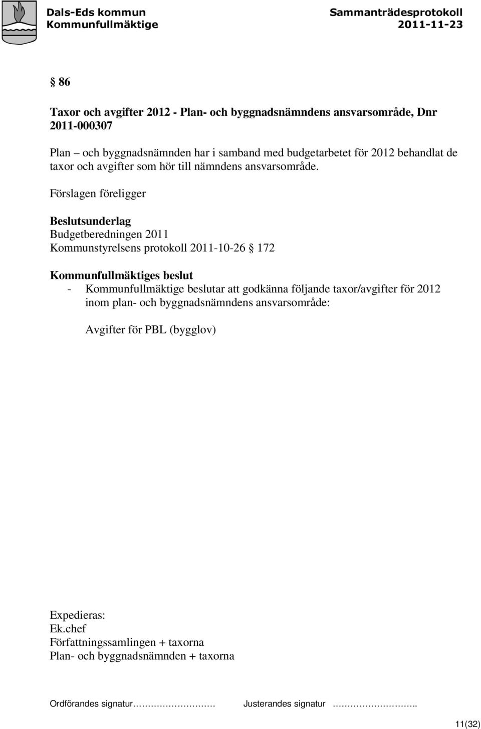 Förslagen föreligger Beslutsunderlag Budgetberedningen 2011 Kommunstyrelsens protokoll 2011-10-26 172 - Kommunfullmäktige beslutar att