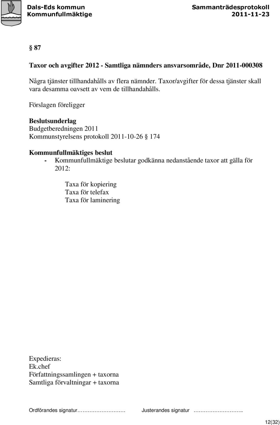 Förslagen föreligger Beslutsunderlag Budgetberedningen 2011 Kommunstyrelsens protokoll 2011-10-26 174 - Kommunfullmäktige beslutar