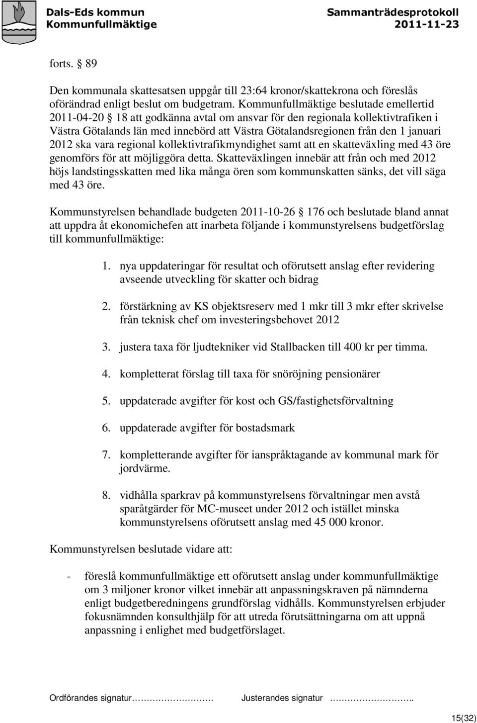 januari 2012 ska vara regional kollektivtrafikmyndighet samt att en skatteväxling med 43 öre genomförs för att möjliggöra detta.