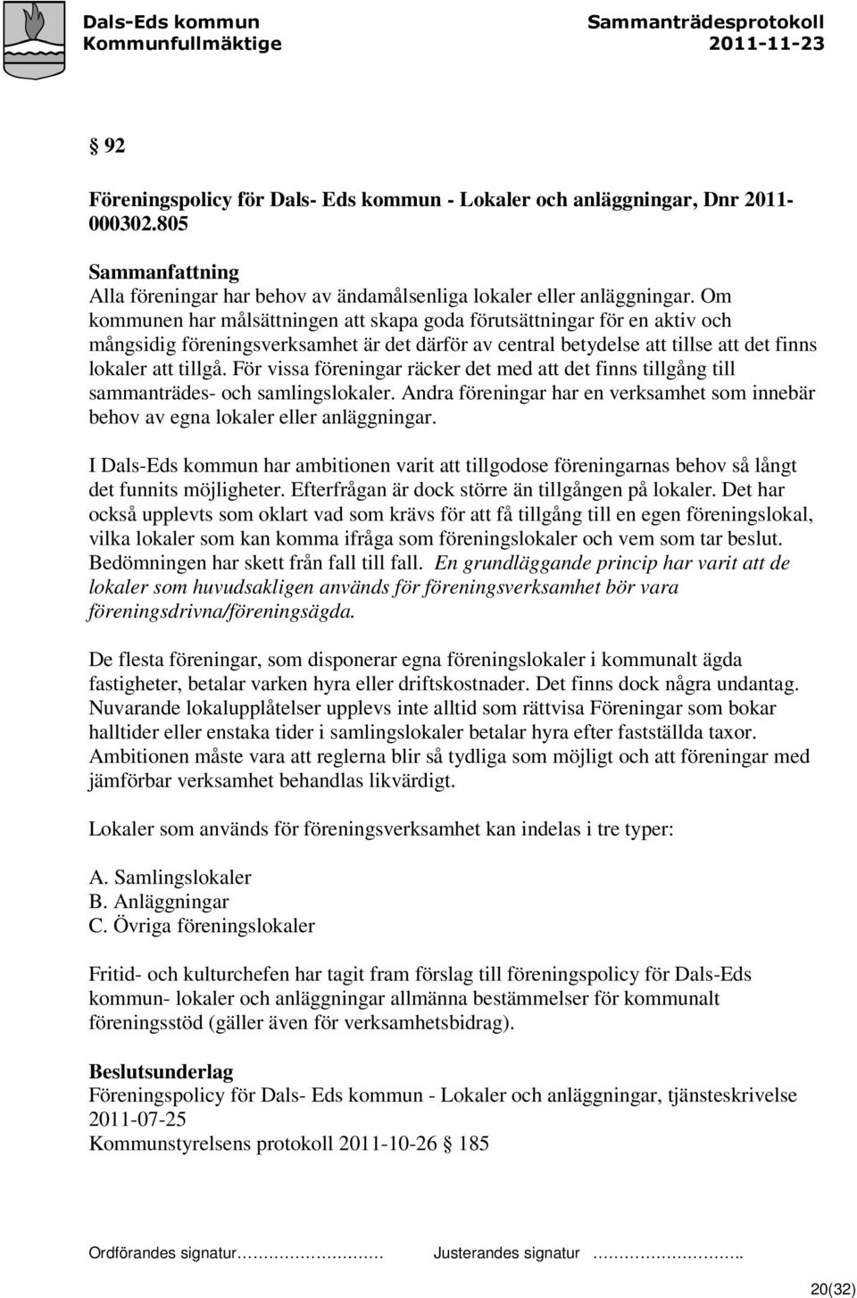 För vissa föreningar räcker det med att det finns tillgång till sammanträdes- och samlingslokaler. Andra föreningar har en verksamhet som innebär behov av egna lokaler eller anläggningar.