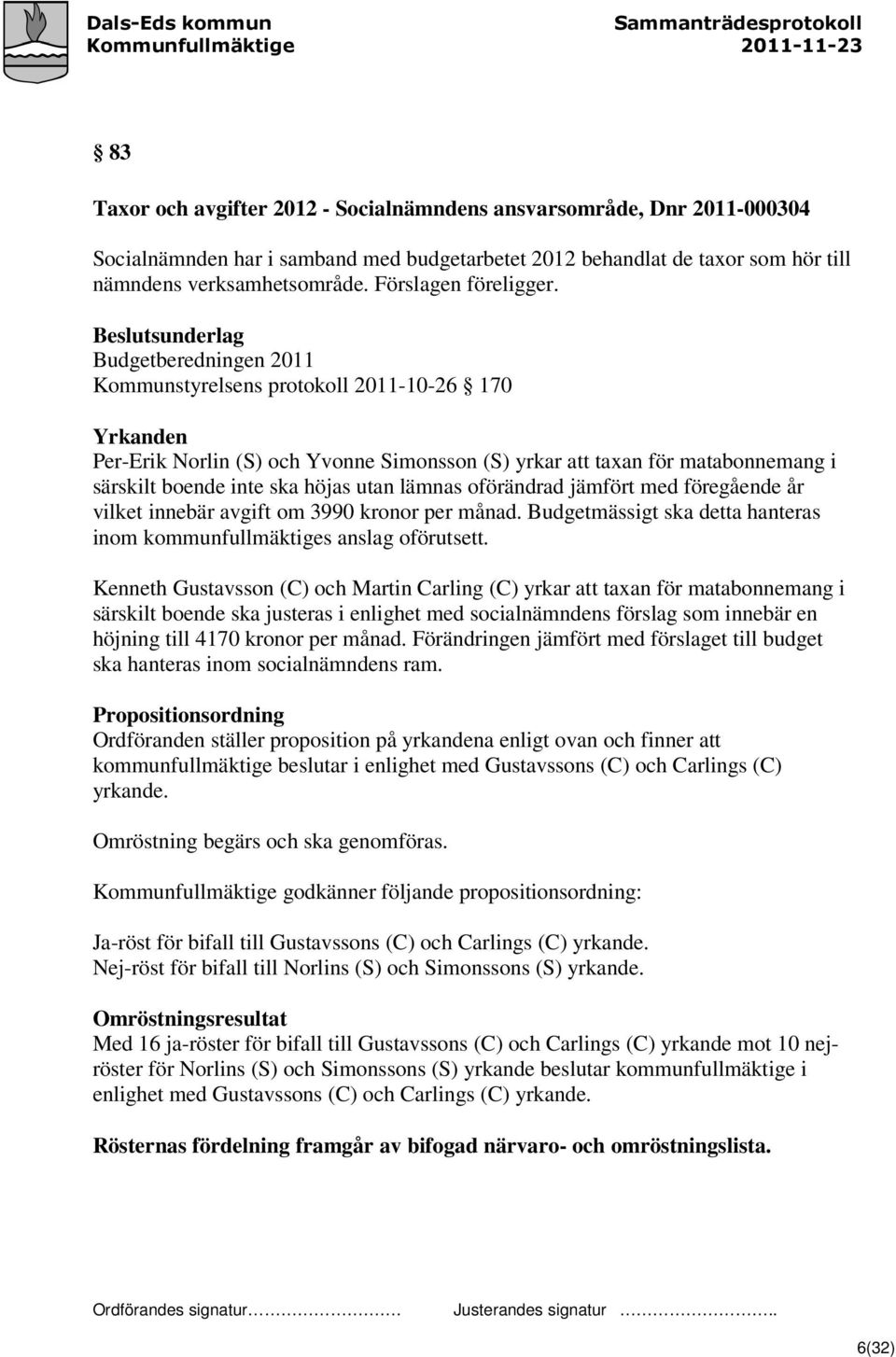 Beslutsunderlag Budgetberedningen 2011 Kommunstyrelsens protokoll 2011-10-26 170 Yrkanden Per-Erik Norlin (S) och Yvonne Simonsson (S) yrkar att taxan för matabonnemang i särskilt boende inte ska