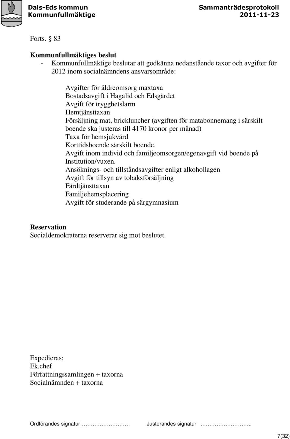 Avgift för trygghetslarm Hemtjänsttaxan Försäljning mat, brickluncher (avgiften för matabonnemang i särskilt boende ska justeras till 4170 kronor per månad) Taxa för hemsjukvård Korttidsboende