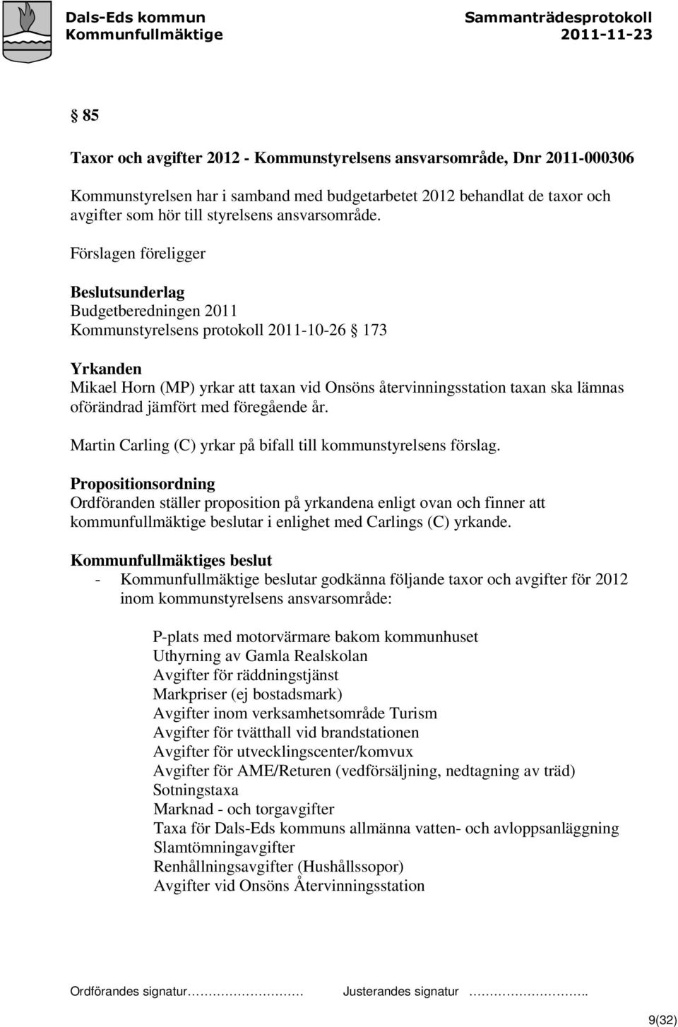 oförändrad jämfört med föregående år. Martin Carling (C) yrkar på bifall till kommunstyrelsens förslag.