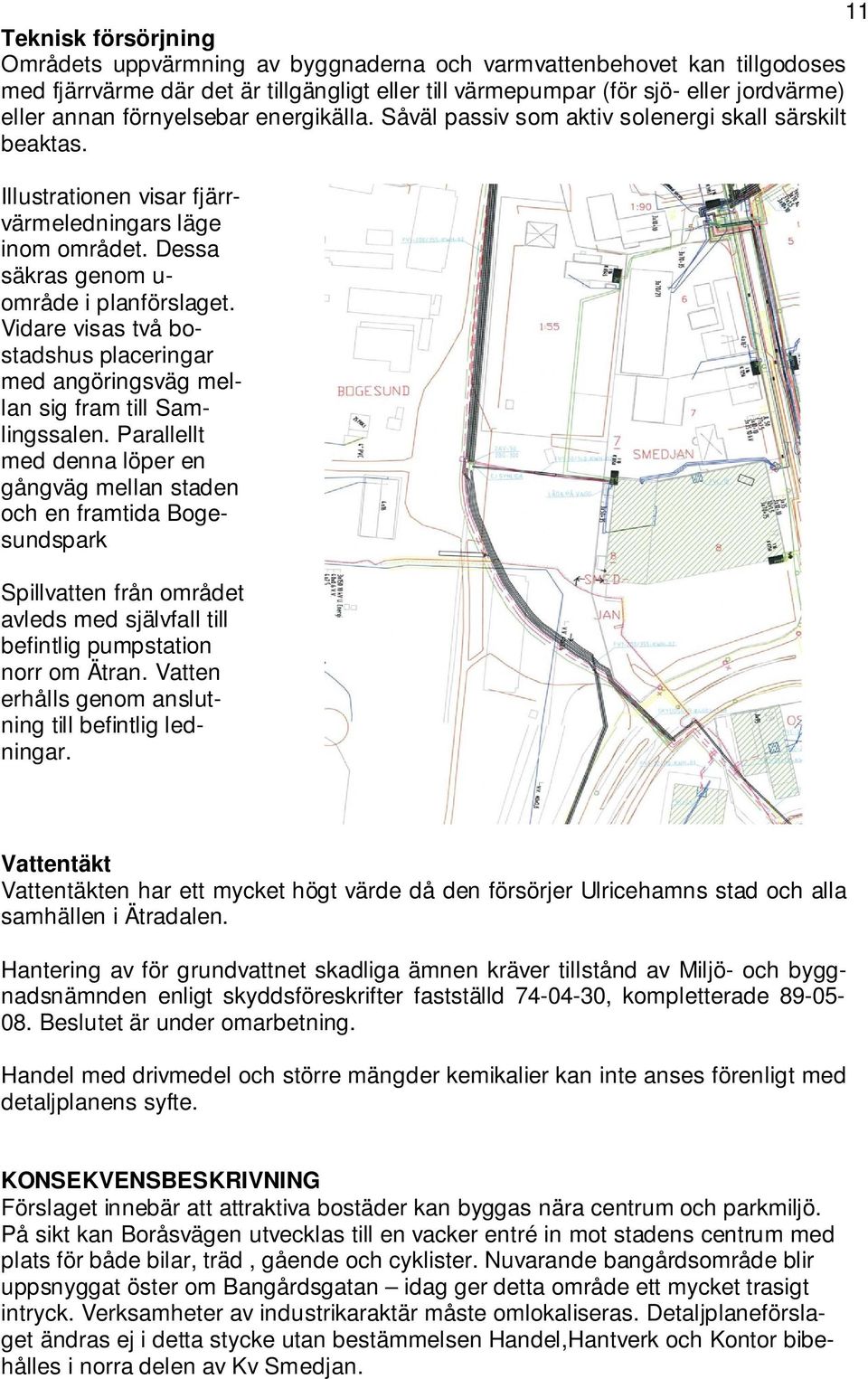 Vidare visas två bostadshus placeringar med angöringsväg mellan sig fram till Samlingssalen.