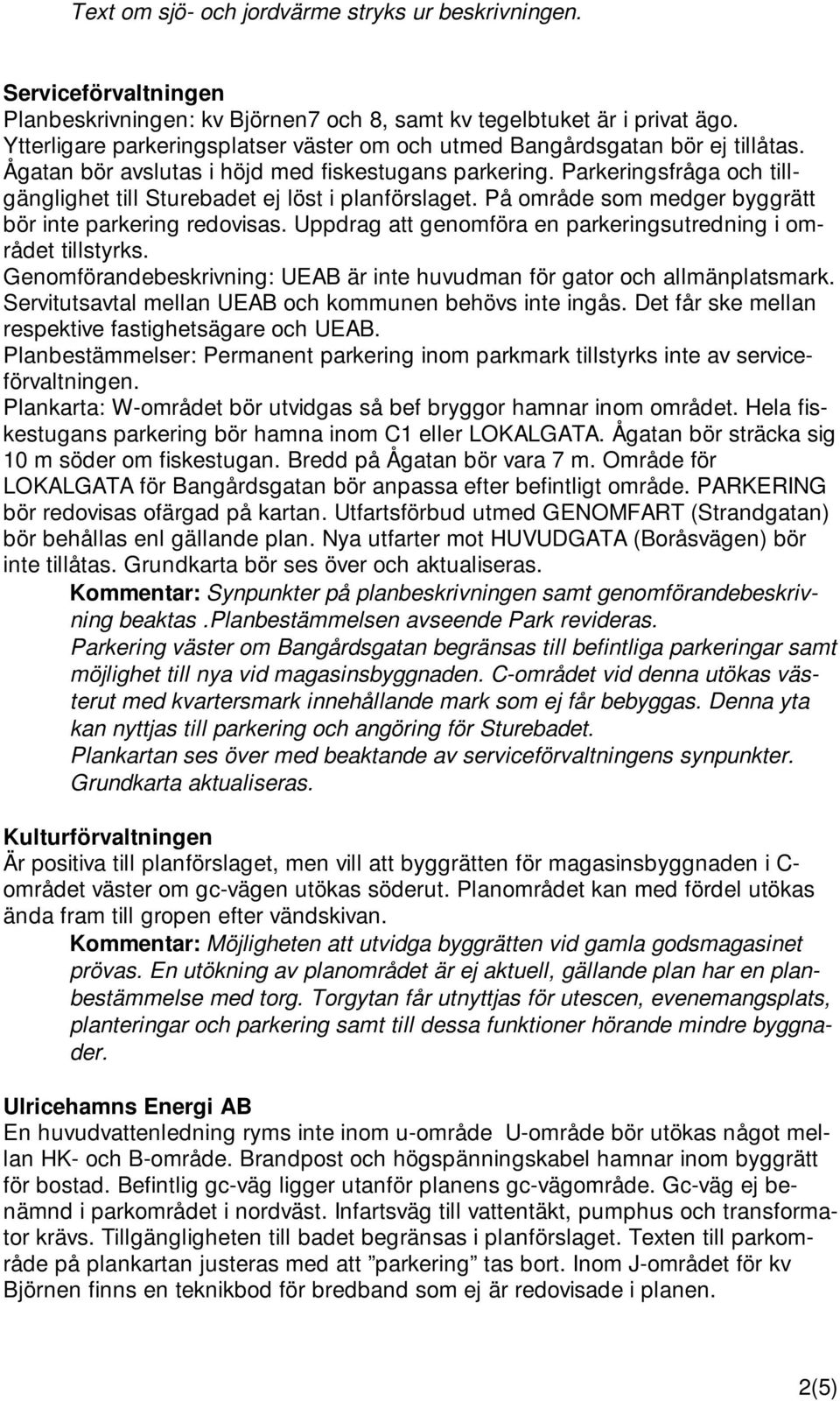 Parkeringsfråga och tillgänglighet till Sturebadet ej löst i planförslaget. På område som medger byggrätt bör inte parkering redovisas.