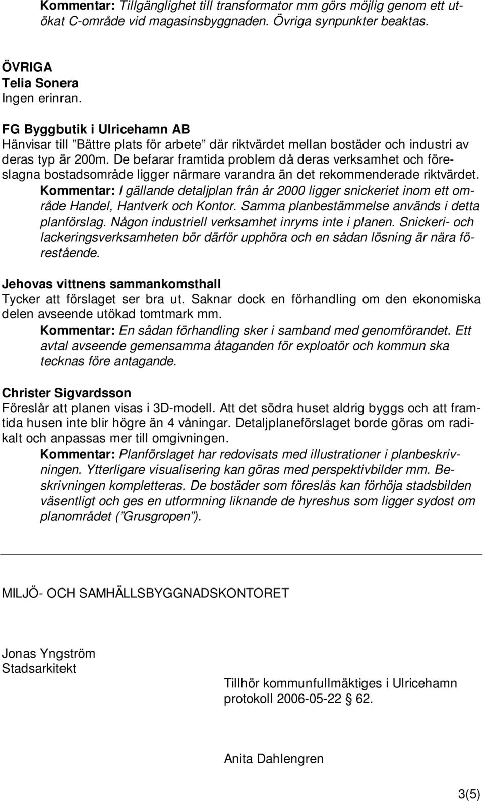 De befarar framtida problem då deras verksamhet och föreslagna bostadsområde ligger närmare varandra än det rekommenderade riktvärdet.