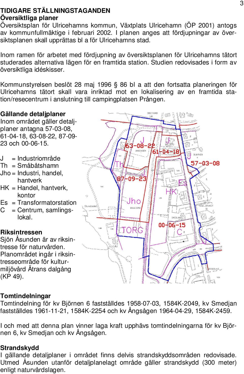 Inom ramen för arbetet med fördjupning av översiktsplanen för Ulricehamns tätort studerades alternativa lägen för en framtida station. Studien redovisades i form av översiktliga idéskisser.