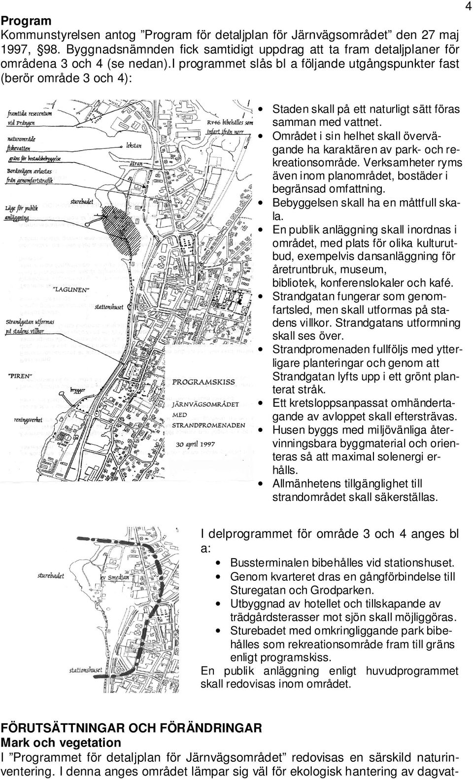Området i sin helhet skall övervägande ha karaktären av park- och rekreationsområde. Verksamheter ryms även inom planområdet, bostäder i begränsad omfattning. Bebyggelsen skall ha en måttfull skala.