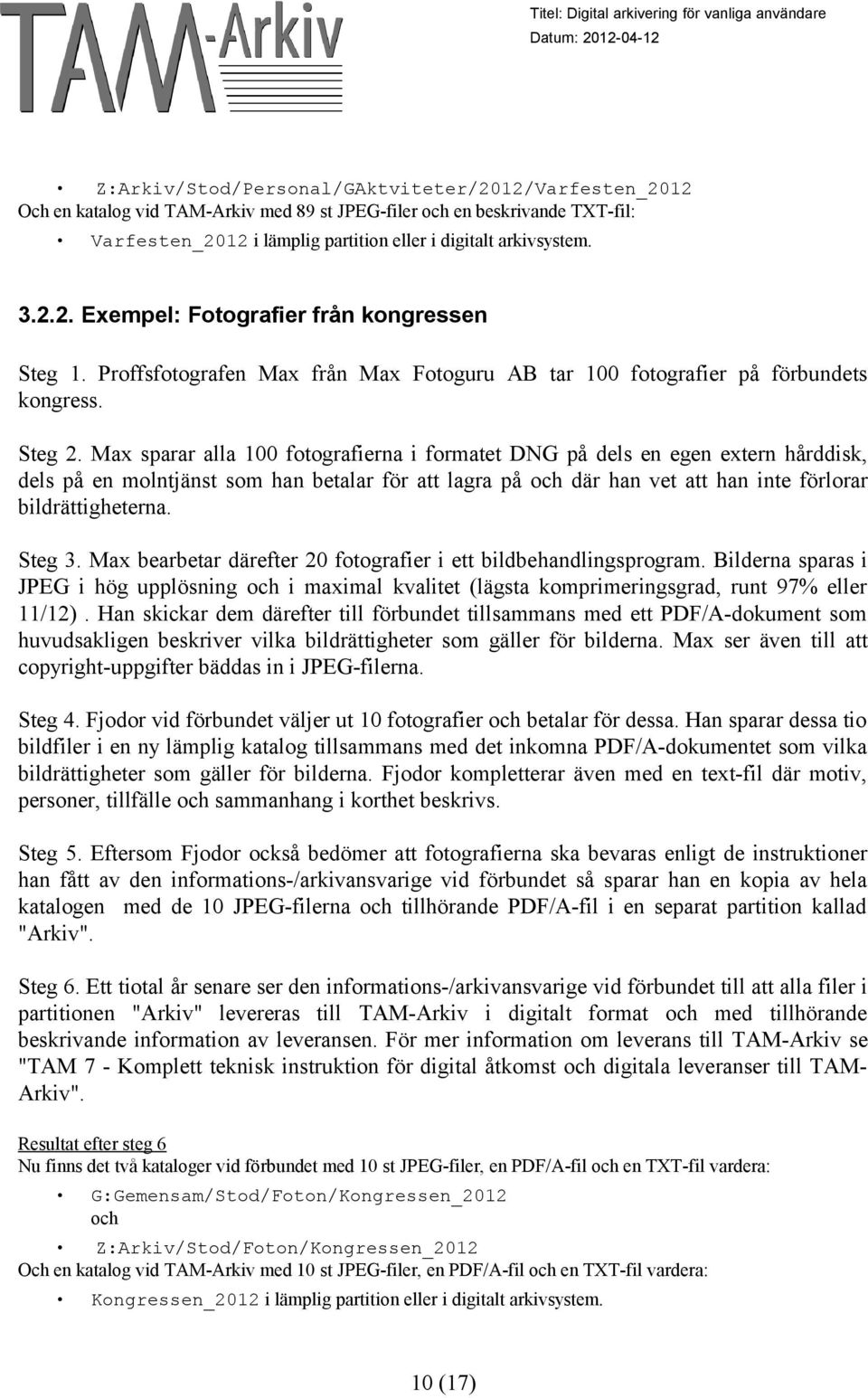 Max sparar alla 100 fotografierna i formatet DNG på dels en egen extern hårddisk, dels på en molntjänst som han betalar för att lagra på och där han vet att han inte förlorar bildrättigheterna.