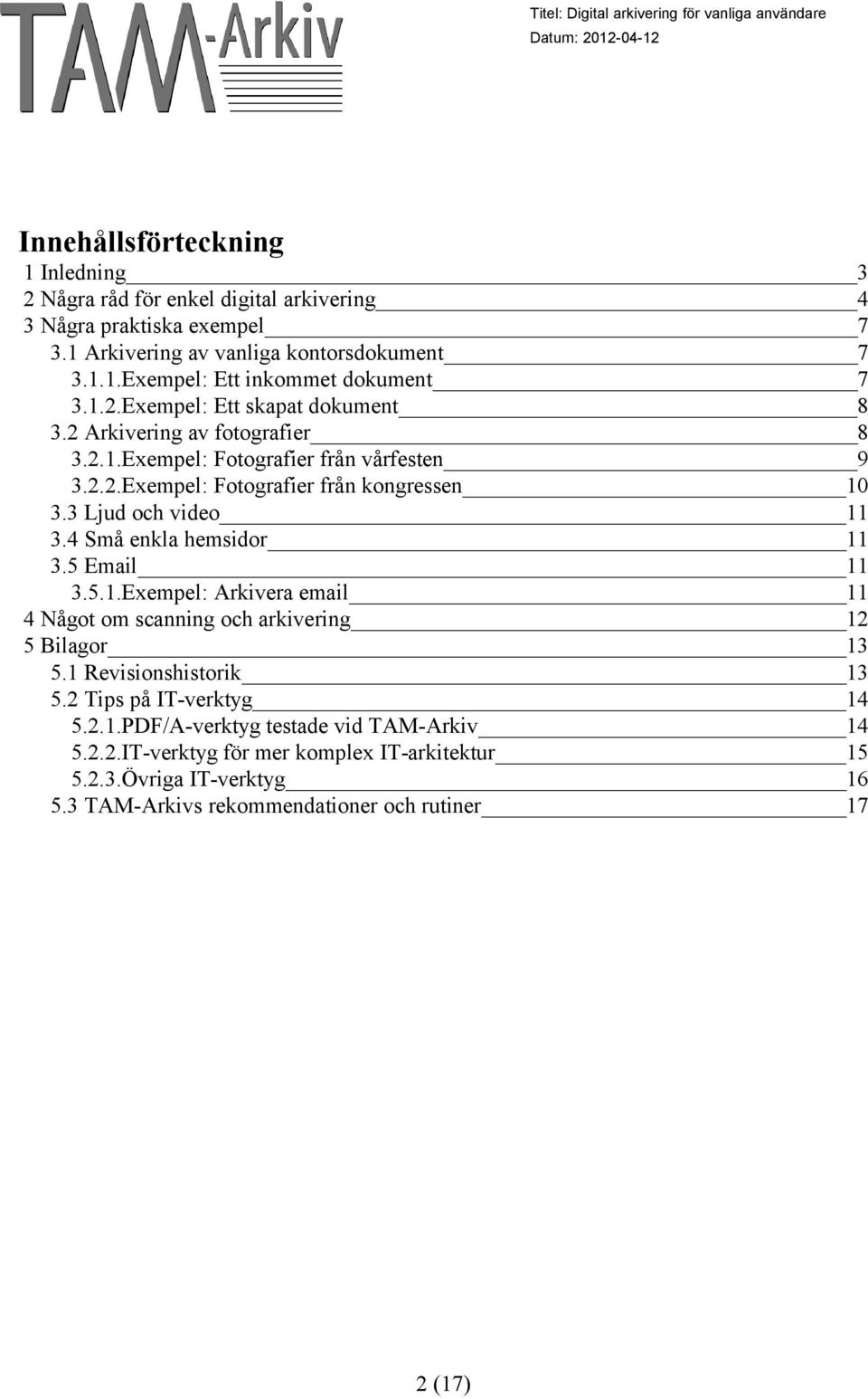 3 Ljud och video 11 3.4 Små enkla hemsidor 11 3.5 Email 11 3.5.1.Exempel: Arkivera email 11 4 Något om scanning och arkivering 12 5 Bilagor 13 5.1 Revisionshistorik 13 5.