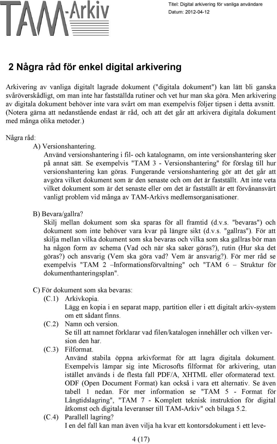 (Notera gärna att nedanstående endast är råd, och att det går att arkivera digitala dokument med många olika metoder.) Några råd: A) Versionshantering.