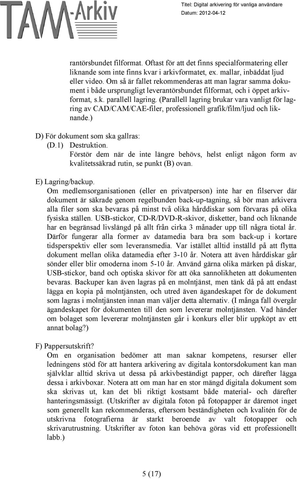 (Parallell lagring brukar vara vanligt för lagring av CAD/CAM/CAE-filer, professionell grafik/film/ljud och liknande.) D) För dokument som ska gallras: (D.1) Destruktion.