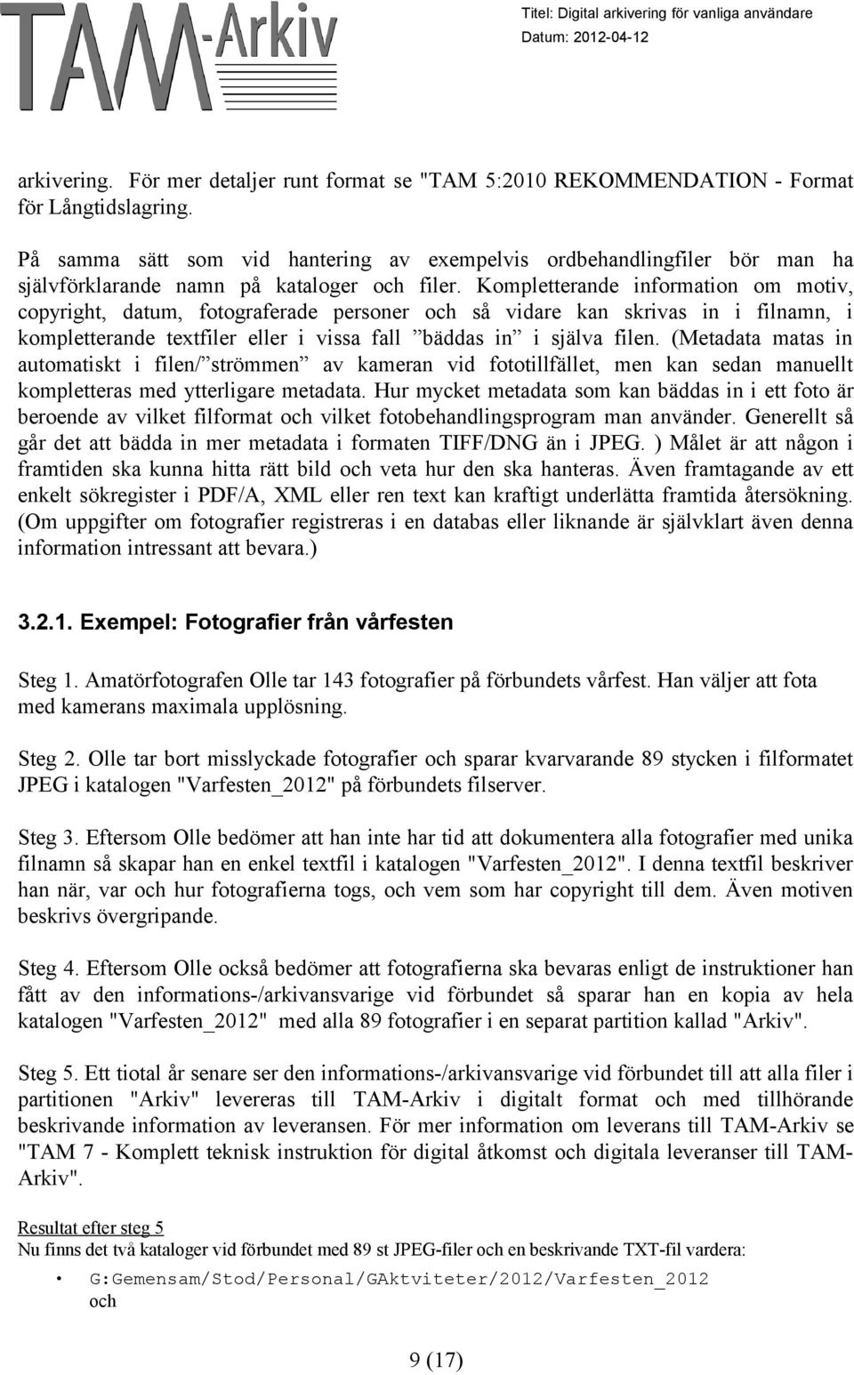 Kompletterande information om motiv, copyright, datum, fotograferade personer och så vidare kan skrivas in i filnamn, i kompletterande textfiler eller i vissa fall bäddas in i själva filen.