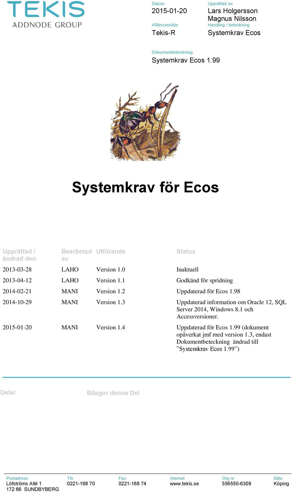 2 Uppdaterad för Ecos 1.98 2014-10-29 MANI Version 1.3 Uppdaterad information om Oracle 12, SQL Server 2014, Windows 8.1 och Accessversioner. 2015-01-20 MANI Version 1.4 Uppdaterad för Ecos 1.