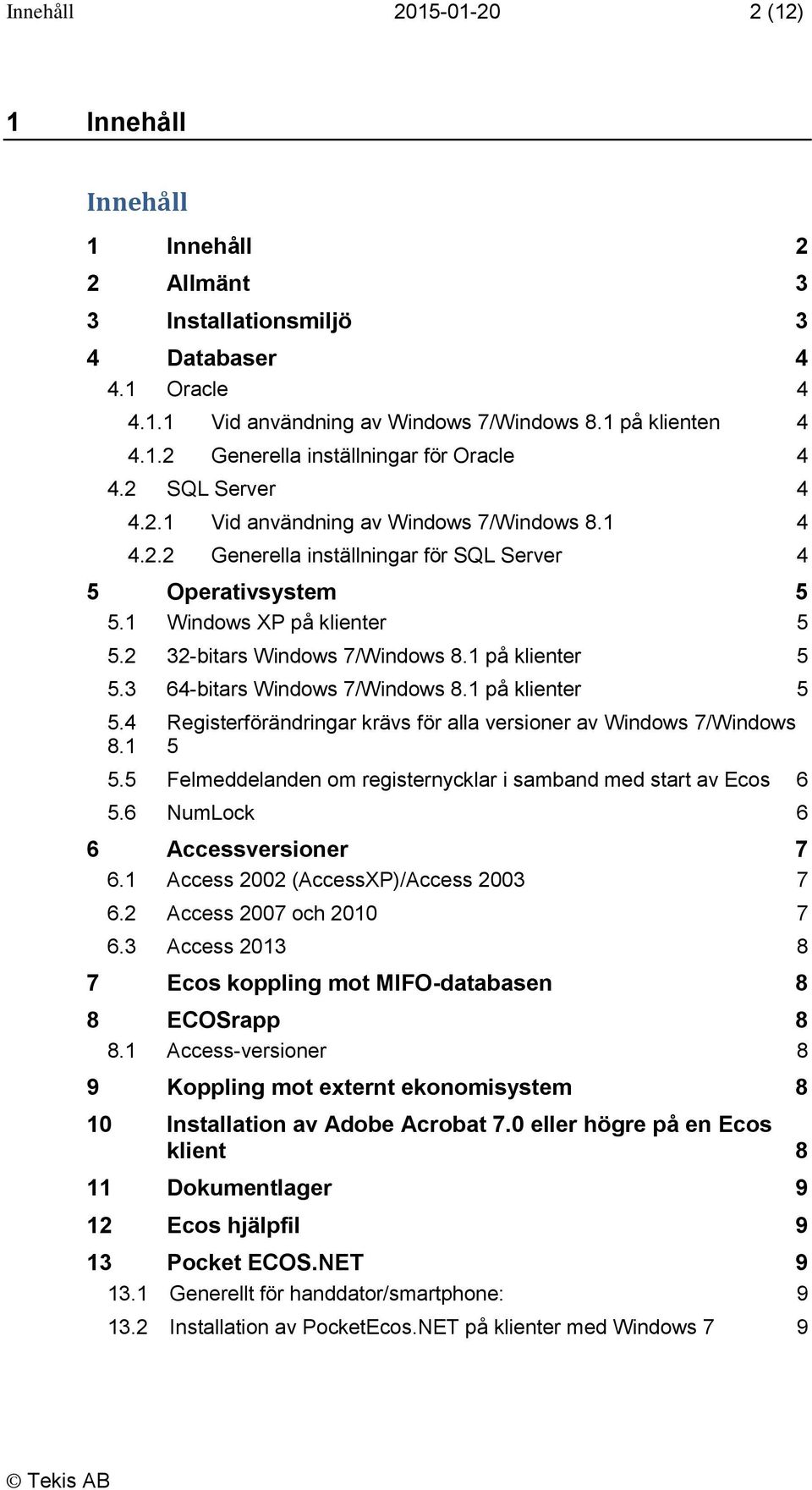 1 på klienter 5 5.3 64-bitars Windows 7/Windows 8.1 på klienter 5 5.4 Registerförändringar krävs för alla versioner av Windows 7/Windows 8.1 5 5.