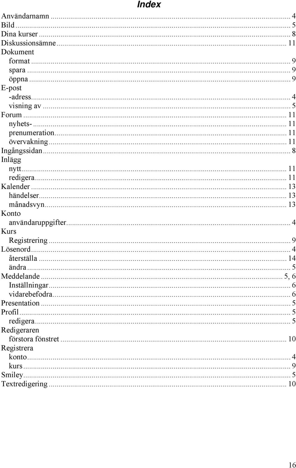 .. 13 månadsvyn... 13 Konto användaruppgifter... 4 Kurs Registrering... 9 Lösenord... 4 återställa... 14 ändra... 5 Meddelande... 5, 6 Inställningar.