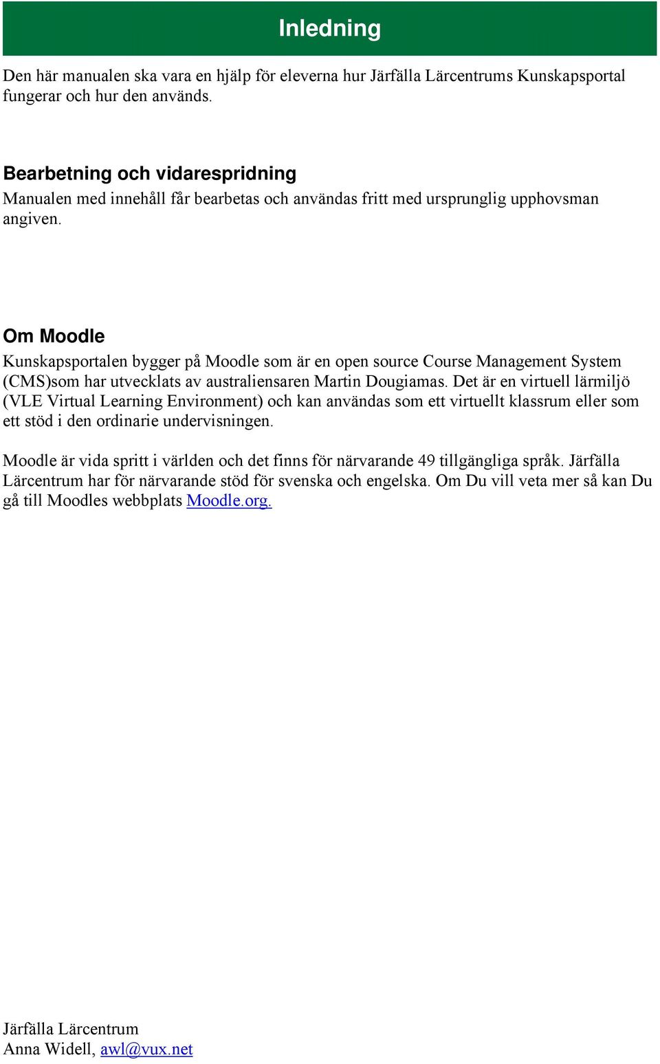 Om Moodle Kunskapsportalen bygger på Moodle som är en open source Course Management System (CMS)som har utvecklats av australiensaren Martin Dougiamas.