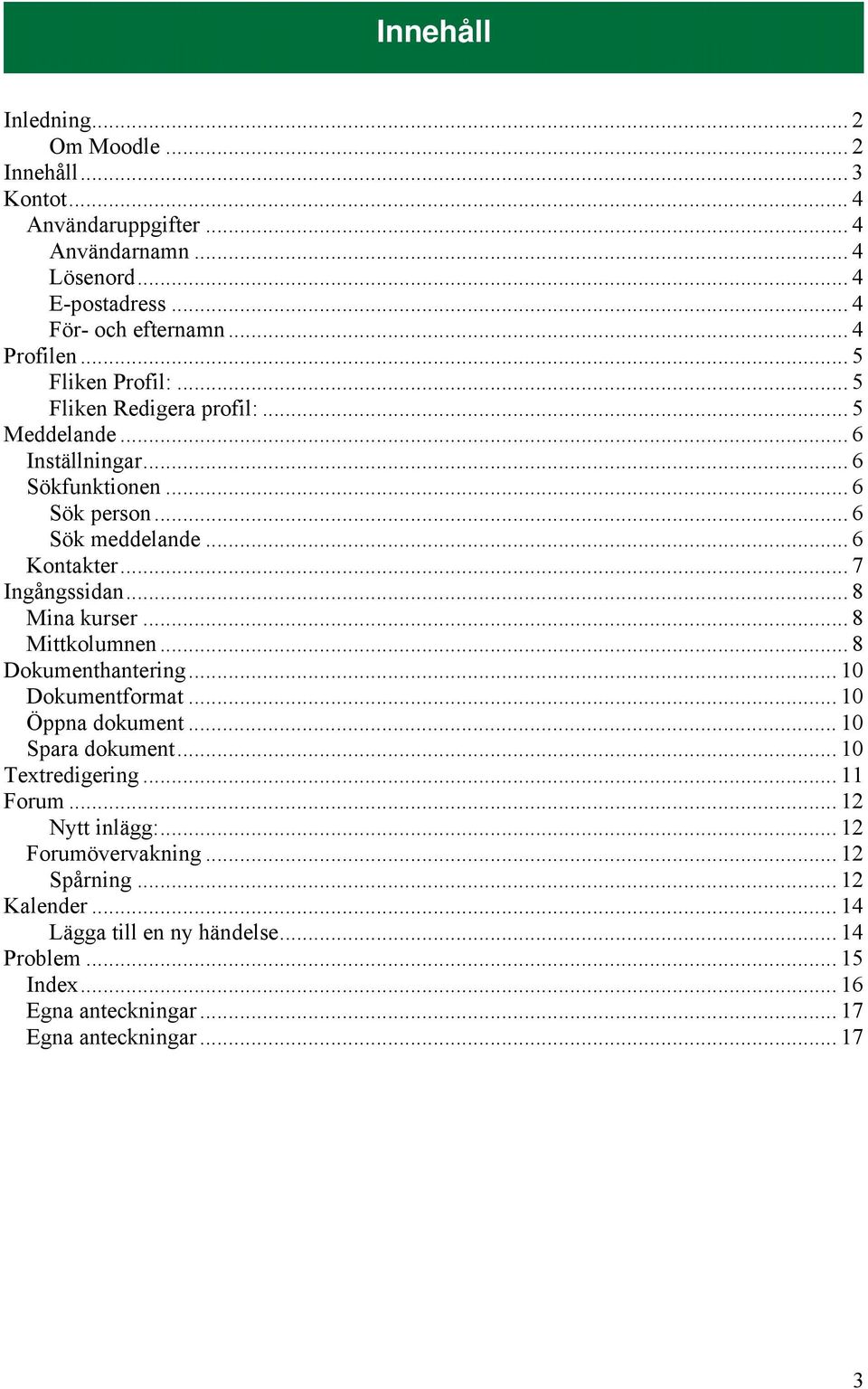 .. 8 Mina kurser... 8 Mittkolumnen... 8 Dokumenthantering... 10 Dokumentformat... 10 Öppna dokument... 10 Spara dokument... 10 Textredigering... 11 Forum.