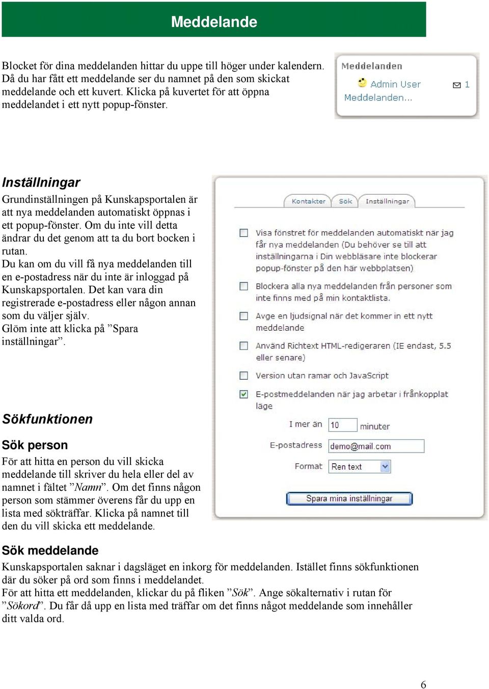 Om du inte vill detta ändrar du det genom att ta du bort bocken i rutan. Du kan om du vill få nya meddelanden till en e-postadress när du inte är inloggad på Kunskapsportalen.