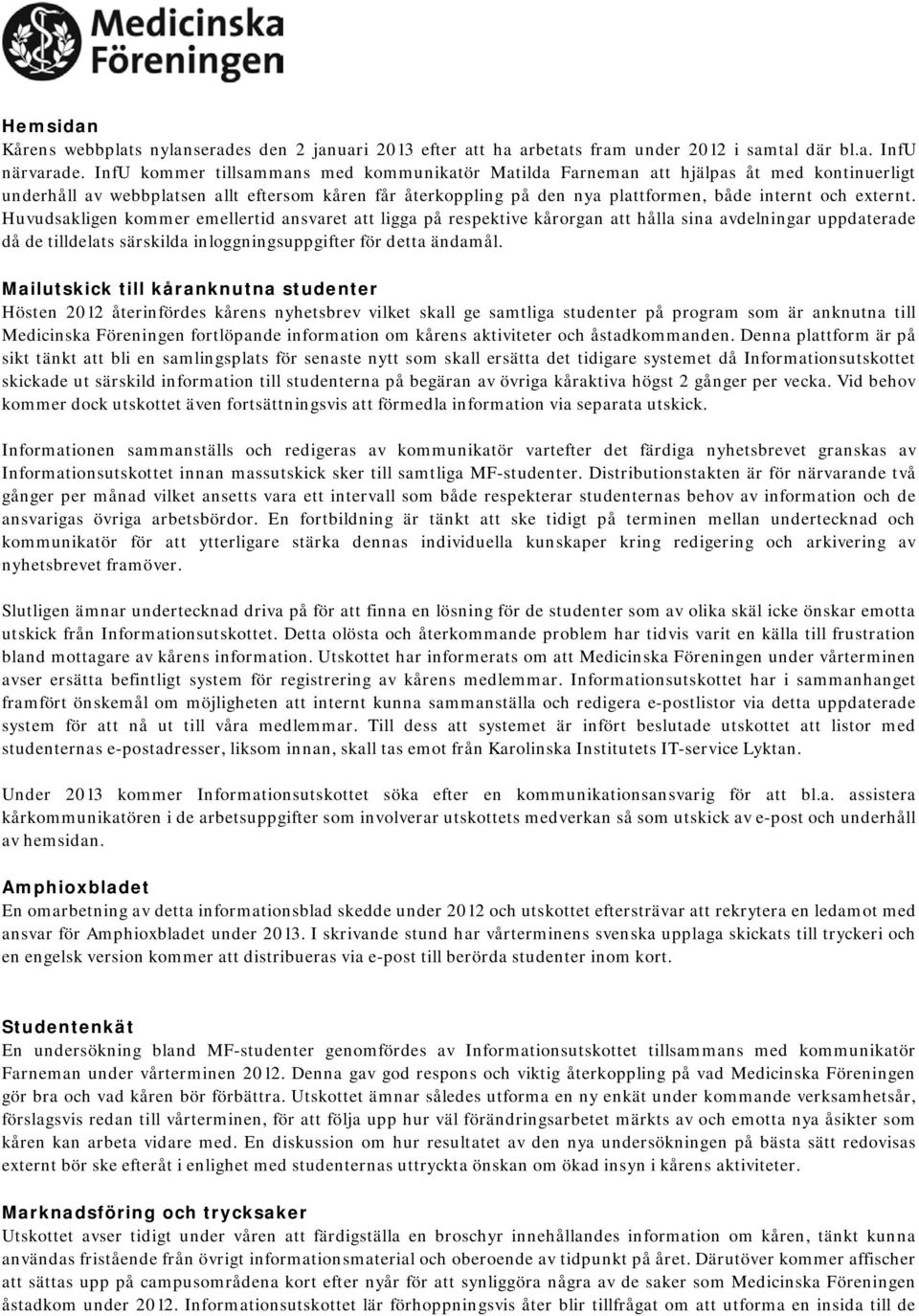 externt. Huvudsakligen kommer emellertid ansvaret att ligga på respektive kårorgan att hålla sina avdelningar uppdaterade då de tilldelats särskilda inloggningsuppgifter för detta ändamål.