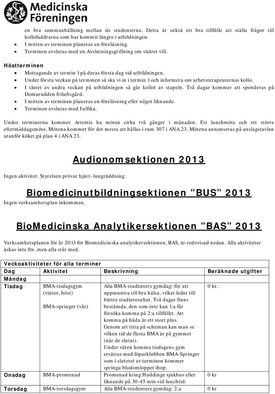 Under första veckan på terminen så ska vi in i termin 1 och informera om arbetsterapeuternas kollo. I slutet av andra veckan på utbildningen så går kollot av stapeln.