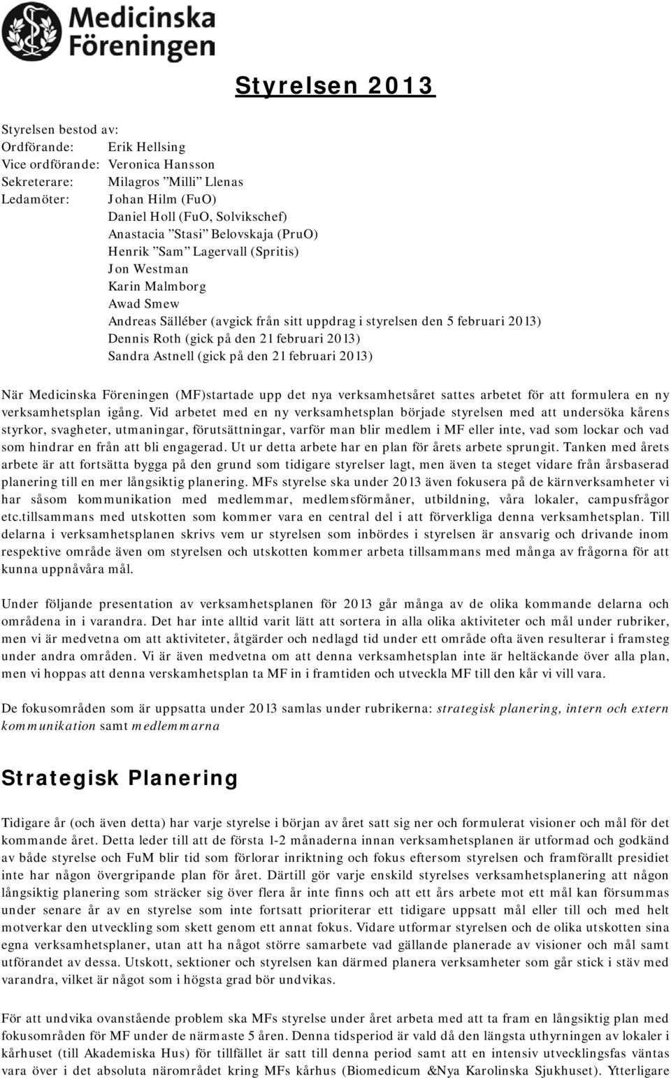 februari 2013) Sandra Astnell (gick på den 21 februari 2013) När Medicinska Föreningen (MF)startade upp det nya verksamhetsåret sattes arbetet för att formulera en ny verksamhetsplan igång.