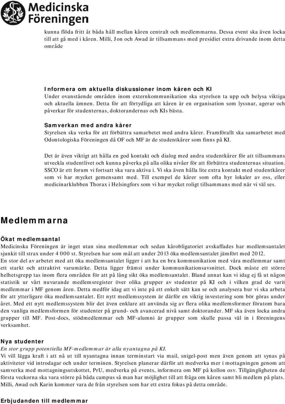 ta upp och belysa viktiga och aktuella ämnen. Detta för att förtydliga att kåren är en organisation som lyssnar, agerar och påverkar för studenternas, doktorandernas och KIs bästa.