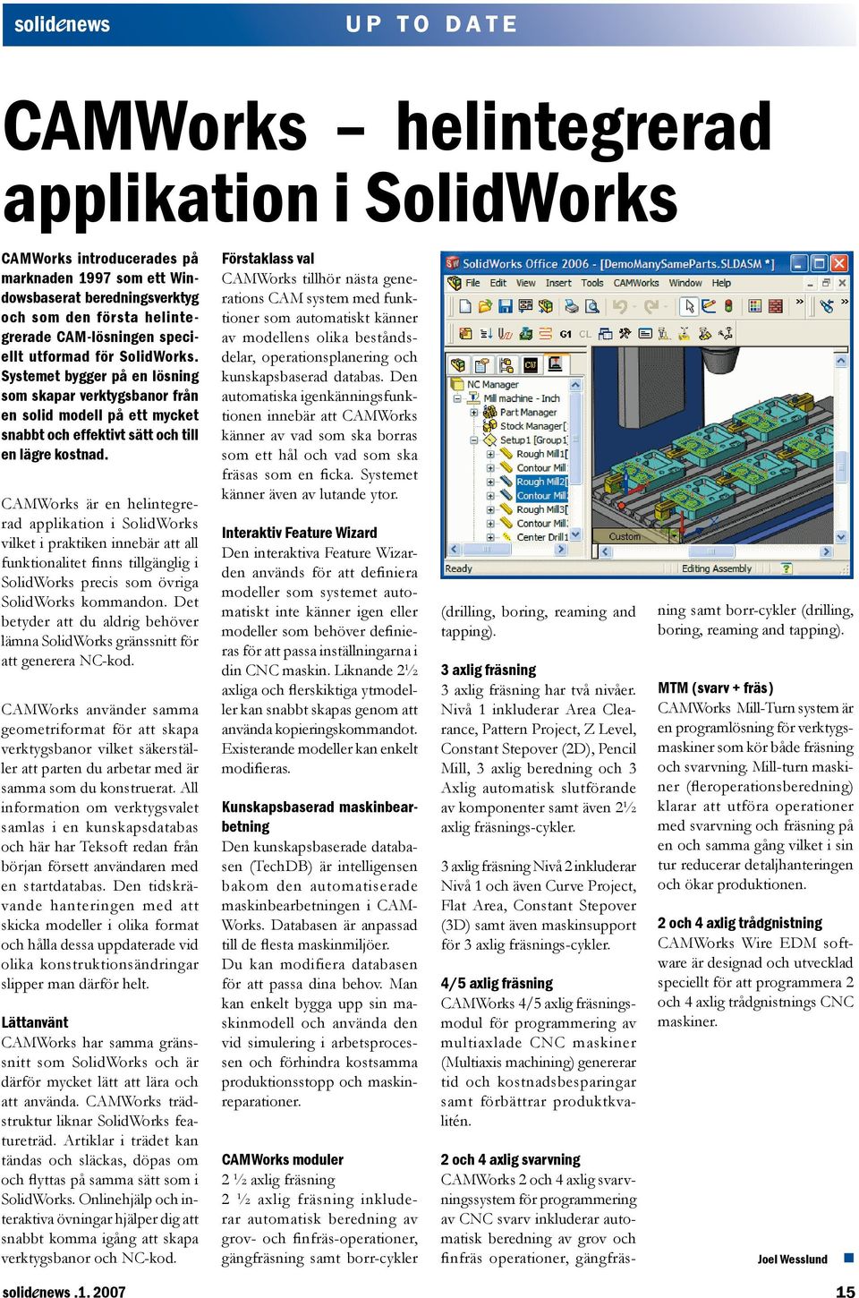 CAMWorks är en helintegrerad applikation i SolidWorks vilket i praktiken innebär att all funktionalitet finns tillgänglig i SolidWorks precis som övriga SolidWorks kommandon.