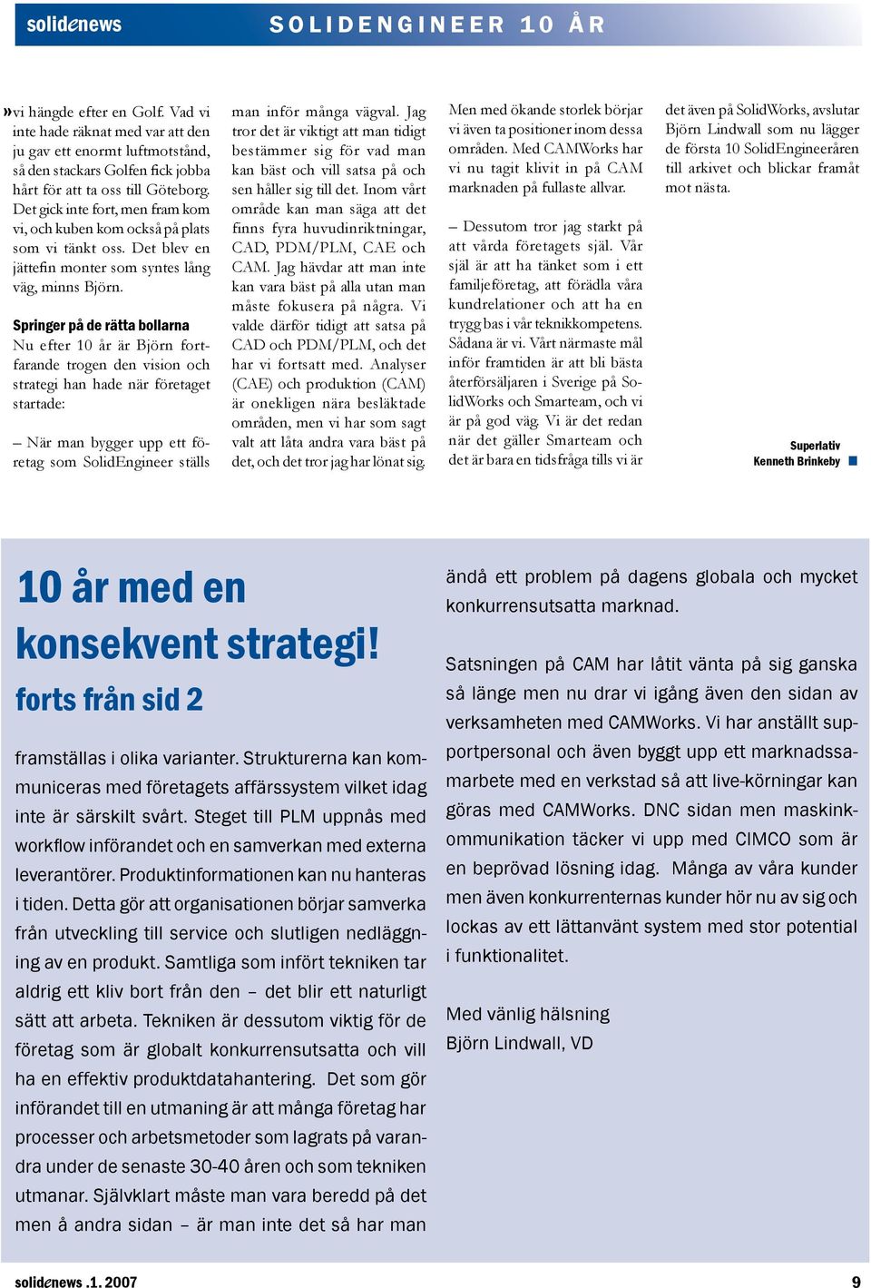 Springer på de rätta bollarna Nu efter 10 år är Björn fortfarande trogen den vision och strategi han hade när företaget startade: När man bygger upp ett företag som SolidEngineer ställs man inför