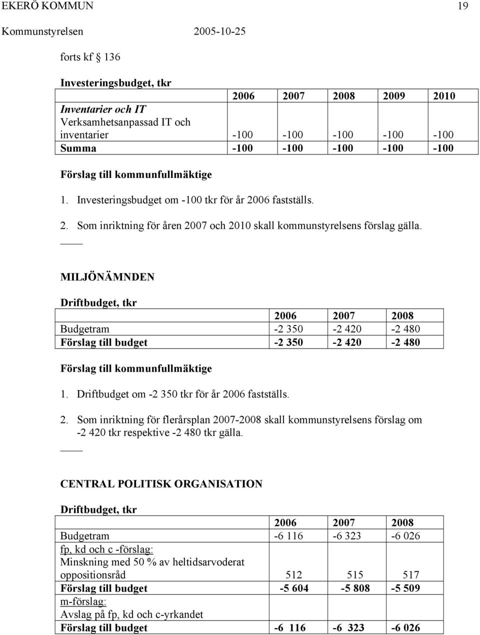 06 fastställs. 2. Som inriktning för flerårsplan 20078 skall kommunstyrelsens förslag om -2 420 tkr respektive -2 480 tkr gälla.