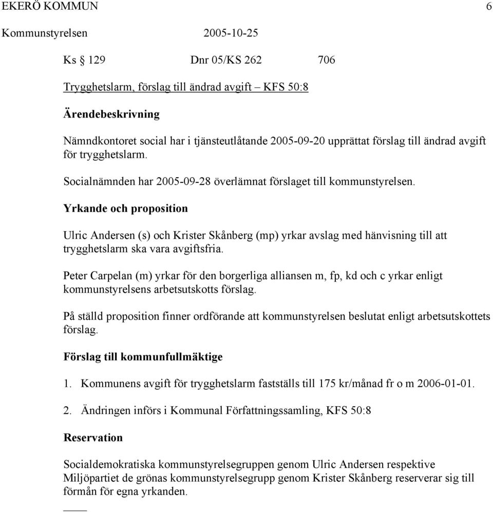 Yrkande och proposition Ulric Andersen (s) och Krister Skånberg (mp) yrkar avslag med hänvisning till att trygghetslarm ska vara avgiftsfria.