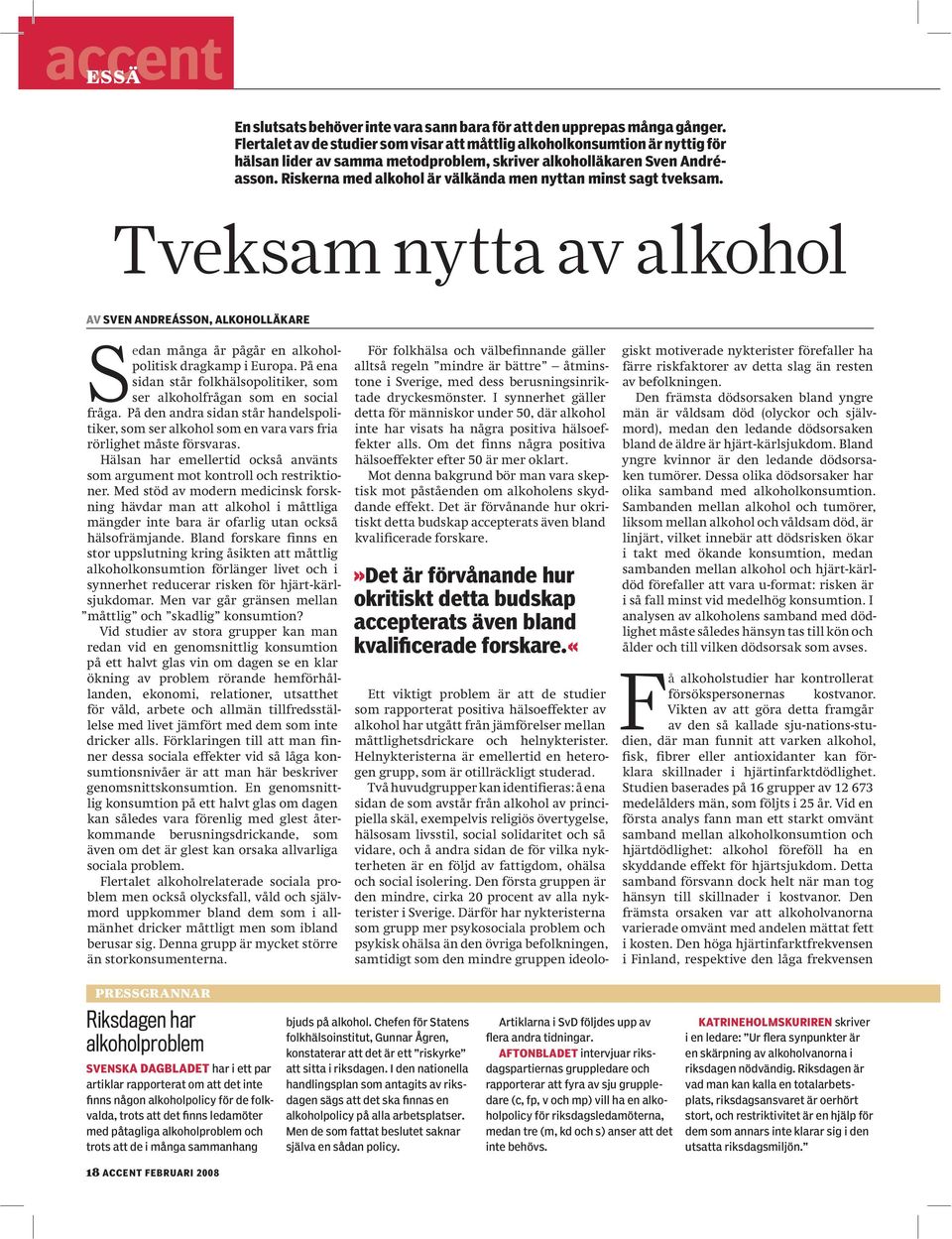 Riskerna med alkohol är välkända men nyttan minst sagt tveksam. Tveksam nytta av alkohol AV SVEN ANDREÁSSON, ALKOHOLLÄKARE Sedan många år pågår en alkoholpolitisk dragkamp i Europa.