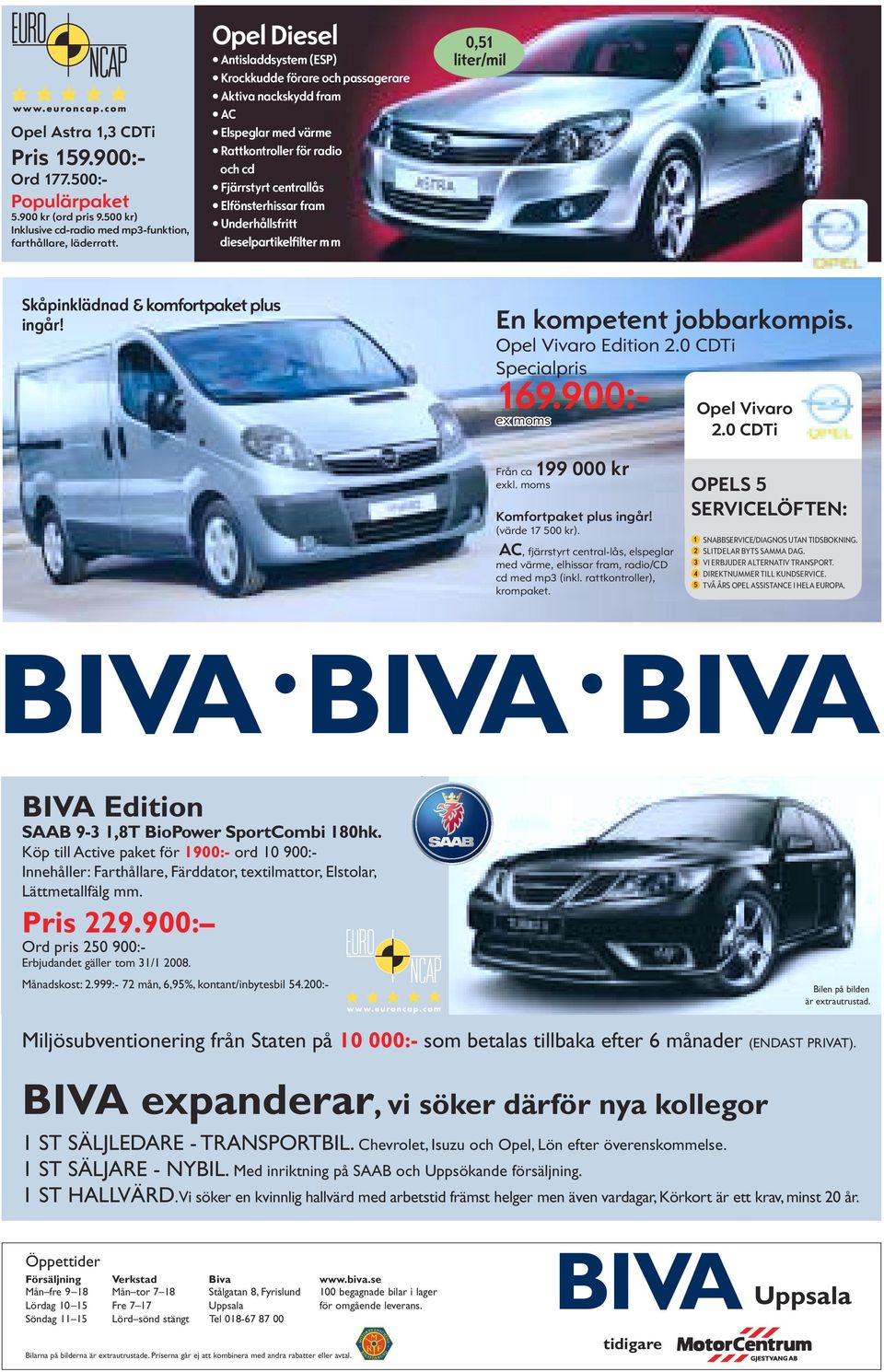 Underhållsfritt 0,51 liter/mil Skåpinklädnad ingår! & komfortpaket plus En kompetent jobbarkompis. Opel Vivaro Edition 2.0 CDTi Specialpris Månadskost: 2.999:- 72 mån, 6,95%, kontant/inbytesbil 54.