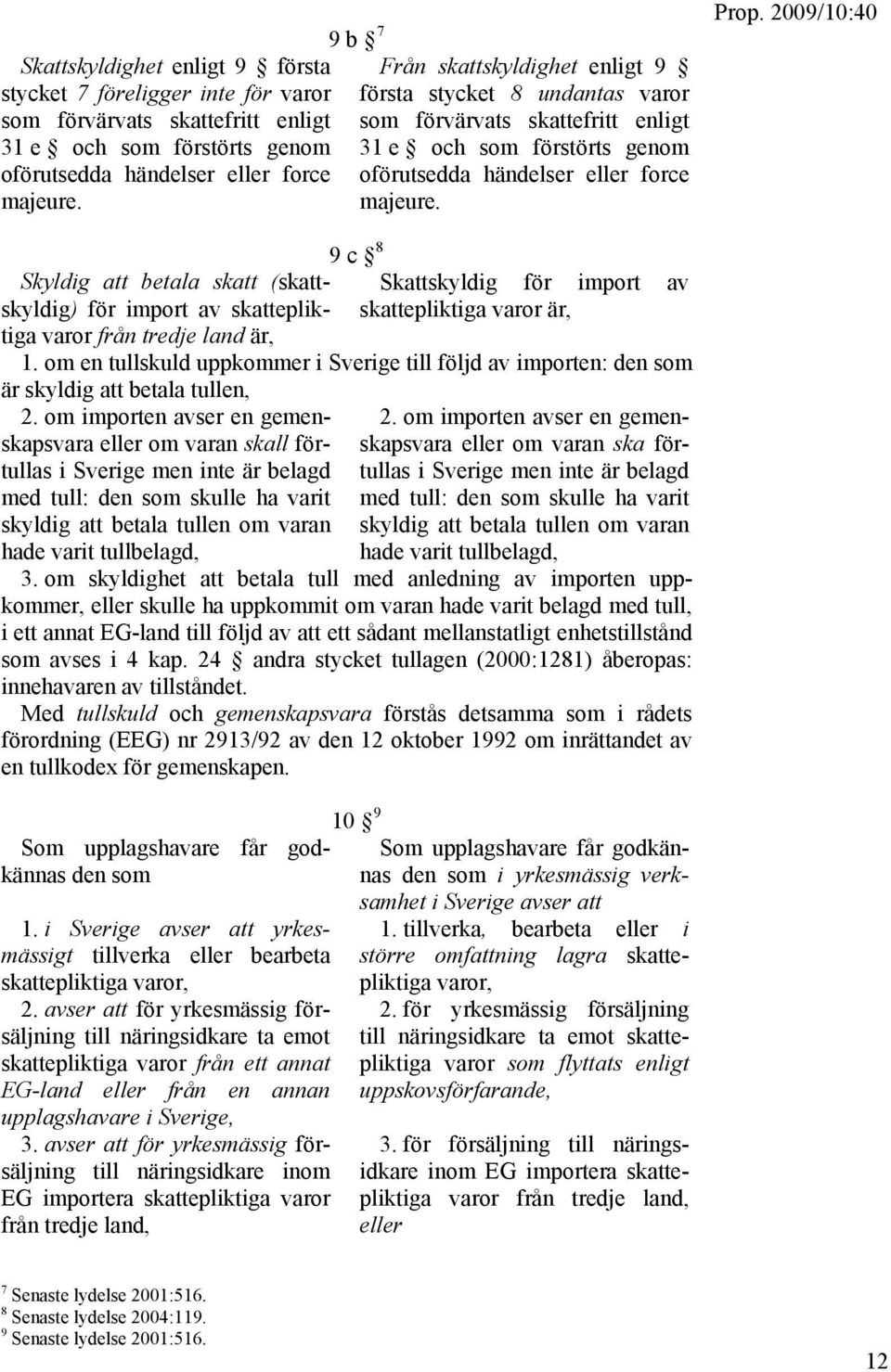 Skyldig att betala skatt (skattskyldig) för import av skattepliktiga varor från tredje land är, 9 c 8 Skattskyldig för import av skattepliktiga varor är, 1.