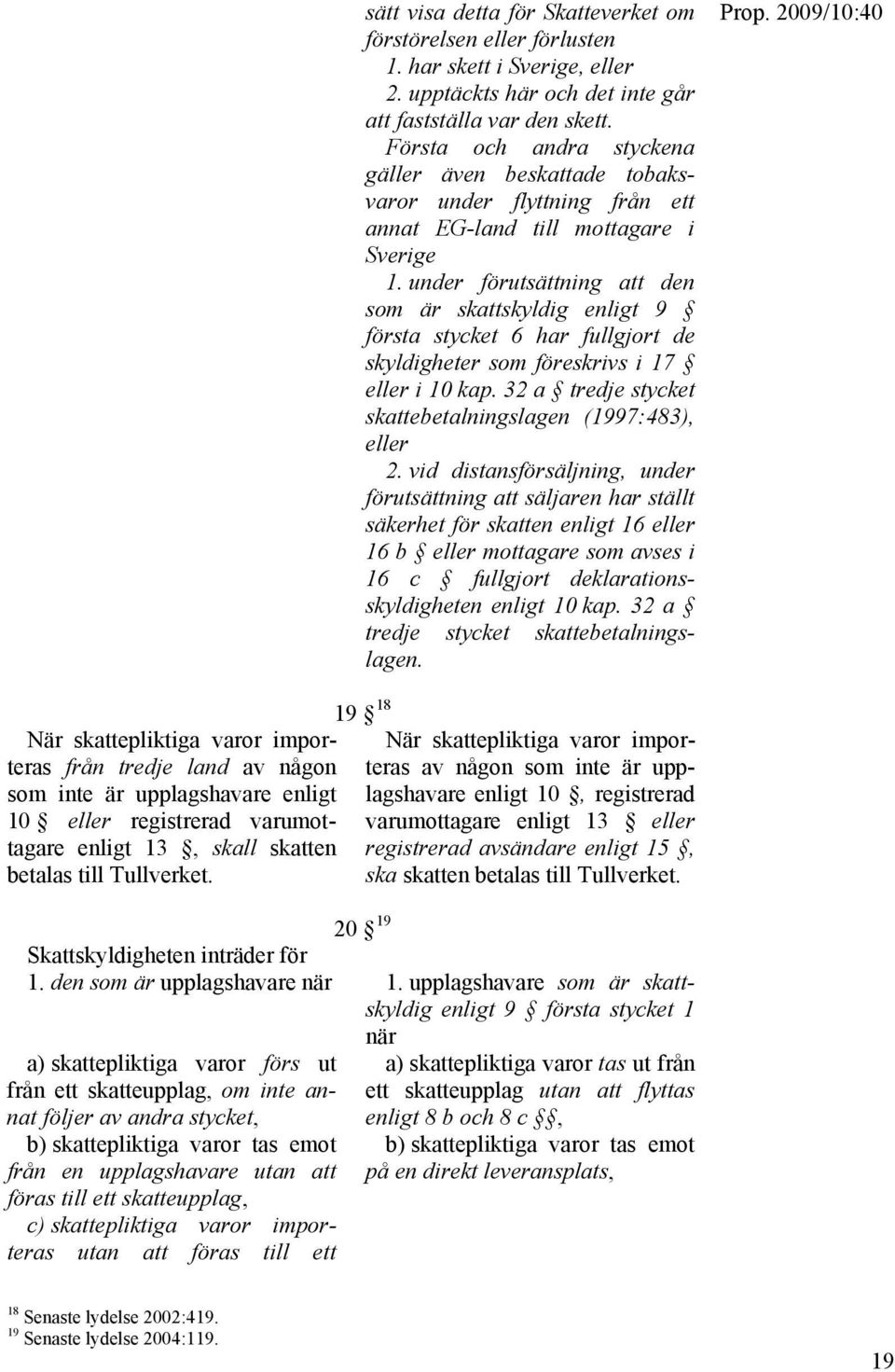 under förutsättning att den som är skattskyldig enligt 9 första stycket 6 har fullgjort de skyldigheter som föreskrivs i 17 eller i 10 kap.