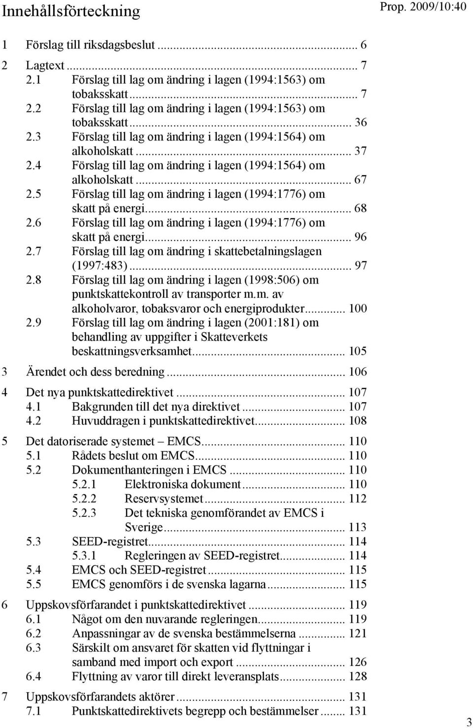 5 Förslag till lag om ändring i lagen (1994:1776) om skatt på energi... 68 2.6 Förslag till lag om ändring i lagen (1994:1776) om skatt på energi... 96 2.