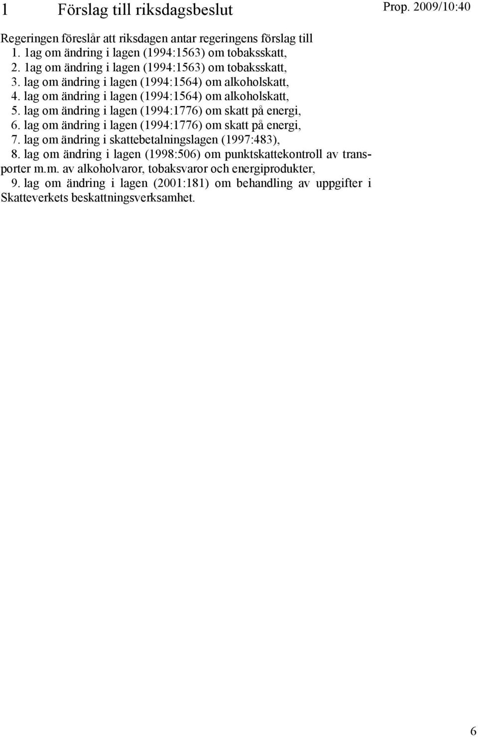 lag om ändring i lagen (1994:1776) om skatt på energi, 6. lag om ändring i lagen (1994:1776) om skatt på energi, 7. lag om ändring i skattebetalningslagen (1997:483), 8.