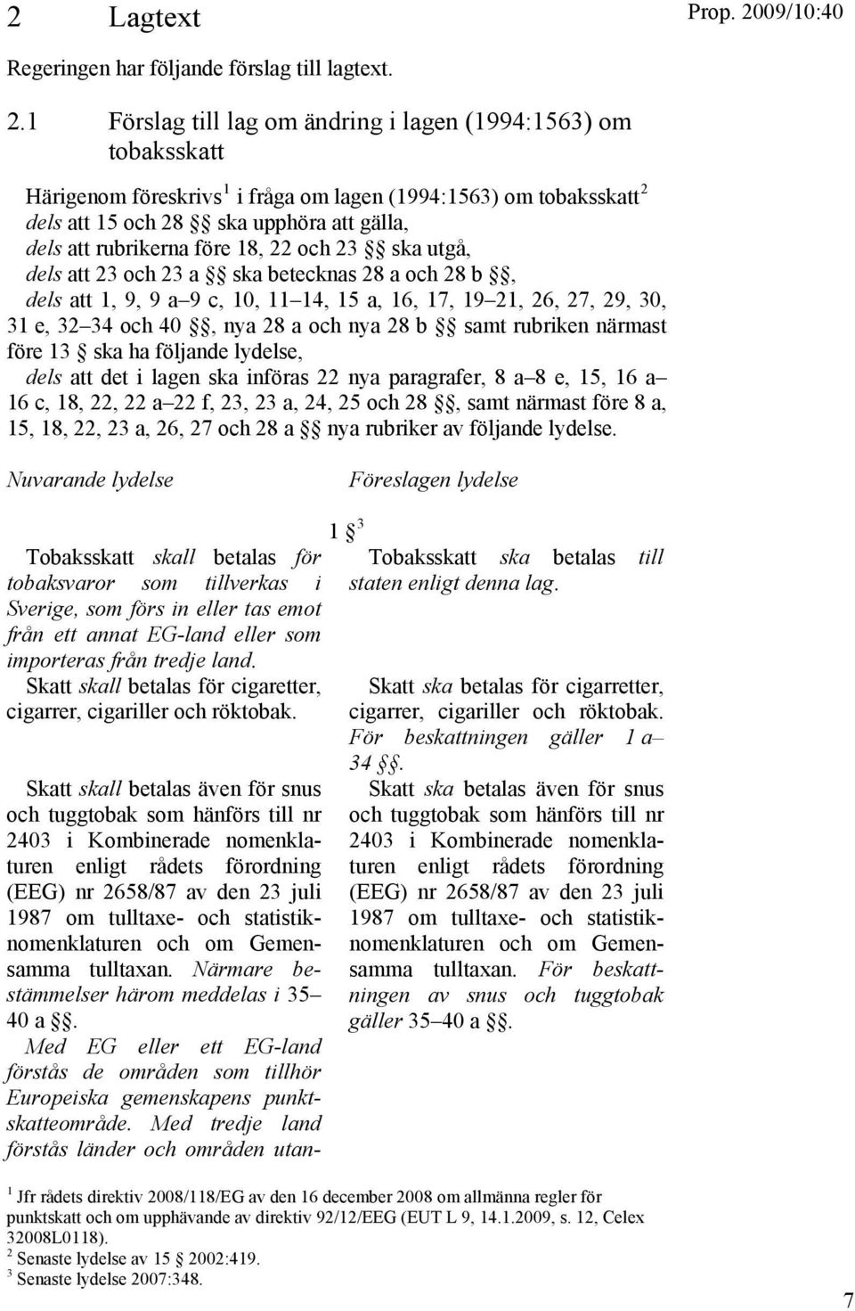 före 18, 22 och 23 ska utgå, dels att 23 och 23 a ska betecknas 28 a och 28 b, dels att 1, 9, 9 a 9 c, 10, 11 14, 15 a, 16, 17, 19 21, 26, 27, 29, 30, 31 e, 32 34 och 40, nya 28 a och nya 28 b samt