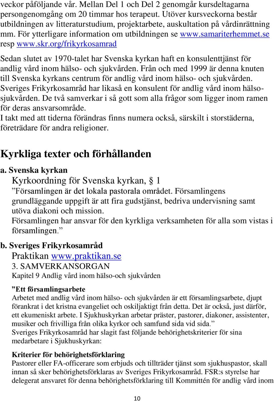 org/frikyrkosamrad Sedan slutet av 1970-talet har Svenska kyrkan haft en konsulenttjänst för andlig vård inom hälso- och sjukvården.