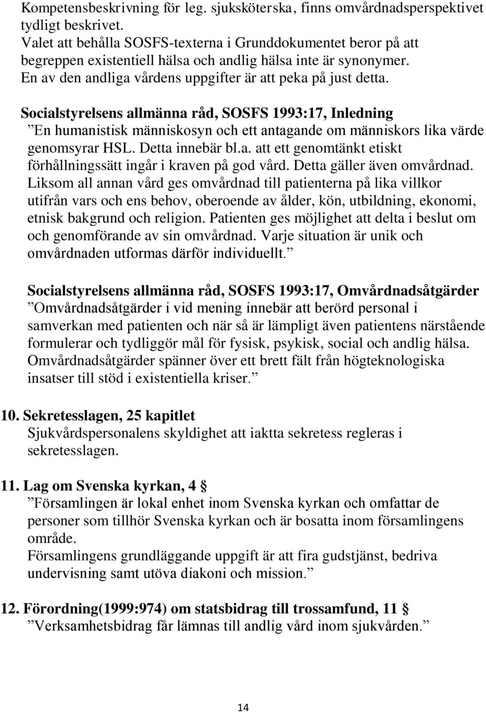 Socialstyrelsens allmänna råd, SOSFS 1993:17, Inledning En humanistisk människosyn och ett antagande om människors lika värde genomsyrar HSL. Detta innebär bl.a. att ett genomtänkt etiskt förhållningssätt ingår i kraven på god vård.