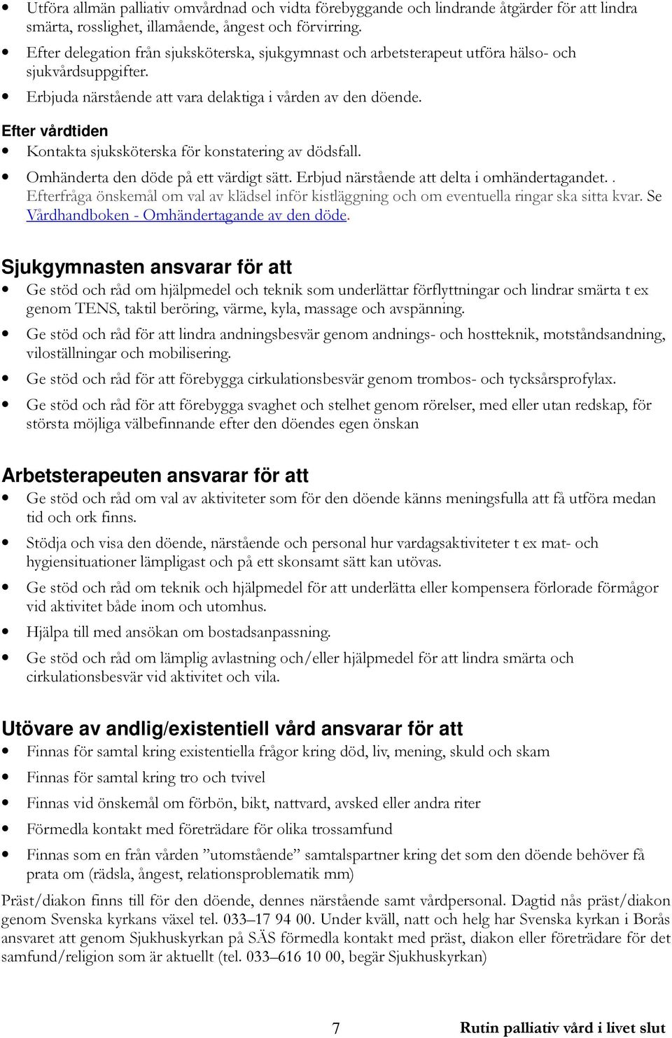 Efter vårdtiden Kontakta sjuksköterska för konstatering av dödsfall. Omhänderta den döde på ett värdigt sätt. Erbjud närstående att delta i omhändertagandet.