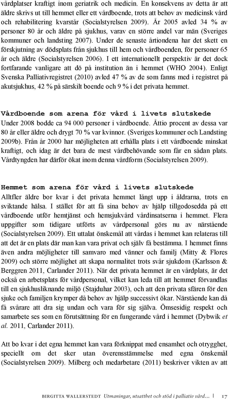 År 2005 avled 34 % av personer 80 år och äldre på sjukhus, varav en större andel var män (Sveriges kommuner och landsting 2007).