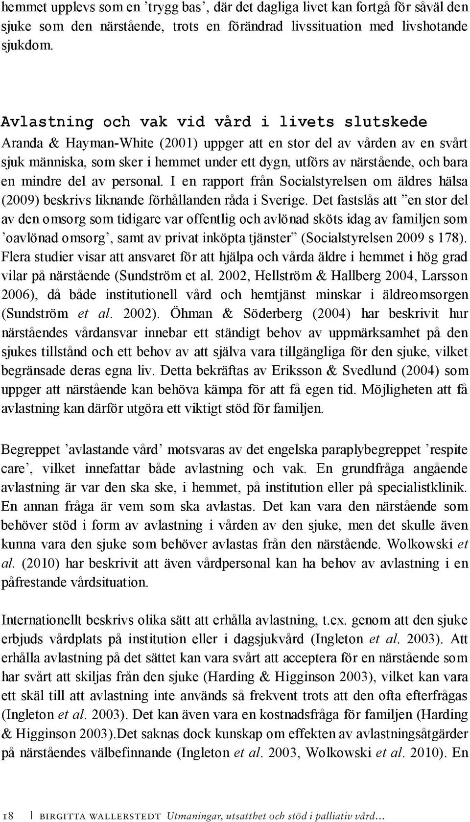 bara en mindre del av personal. I en rapport från Socialstyrelsen om äldres hälsa (2009) beskrivs liknande förhållanden råda i Sverige.