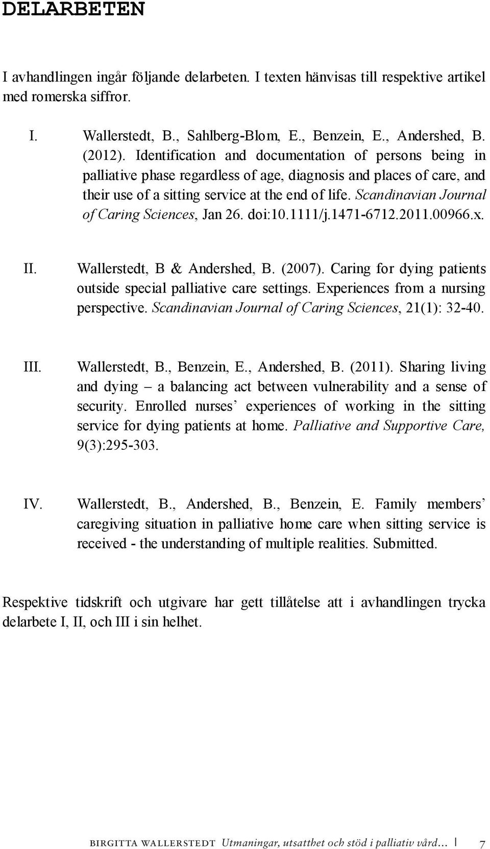 Scandinavian Journal of Caring Sciences, Jan 26. doi:10.1111/j.1471-6712.2011.00966.x. II. Wallerstedt, B & Andershed, B. (2007). Caring for dying patients outside special palliative care settings.