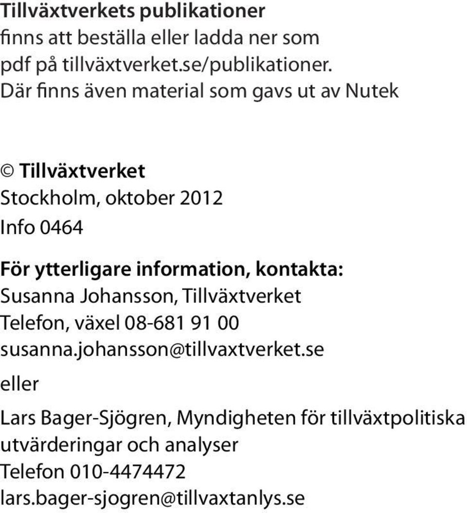 information, kontakta: Susanna Johansson, Tillväxtverket Telefon, växel 08-681 91 00 susanna.johansson@tillvaxtverket.