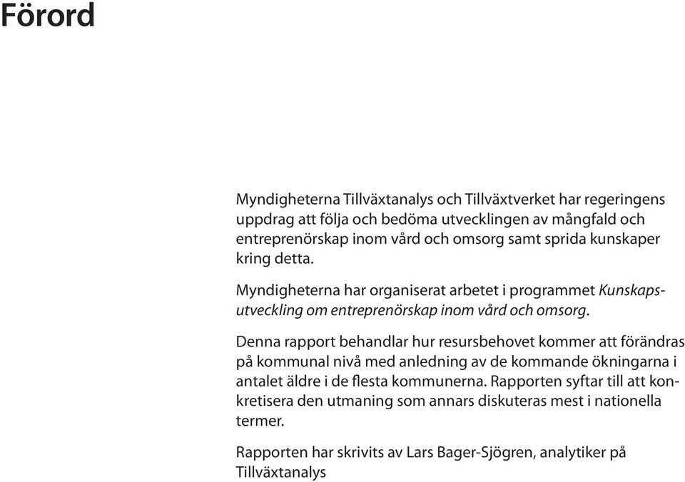 Denna rapport behandlar hur resursbehovet kommer att förändras på kommunal nivå med anledning av de kommande ökningarna i antalet äldre i de flesta kommunerna.