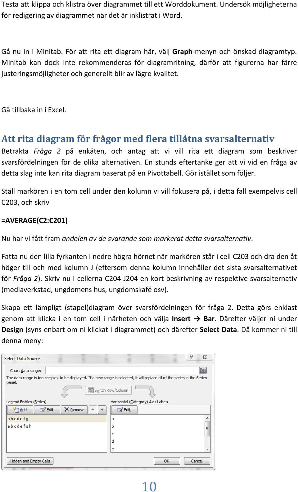 Minitab kan dock inte rekommenderas för diagramritning, därför att figurerna har färre justeringsmöjligheter och generellt blir av lägre kvalitet. Gå tillbaka in i Excel.