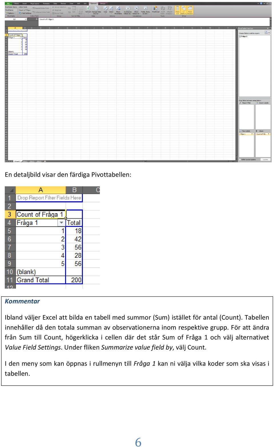 För att ändra från Sum till Count, högerklicka i cellen där det står Sum of Fråga 1 och välj alternativet Value Field Settings.