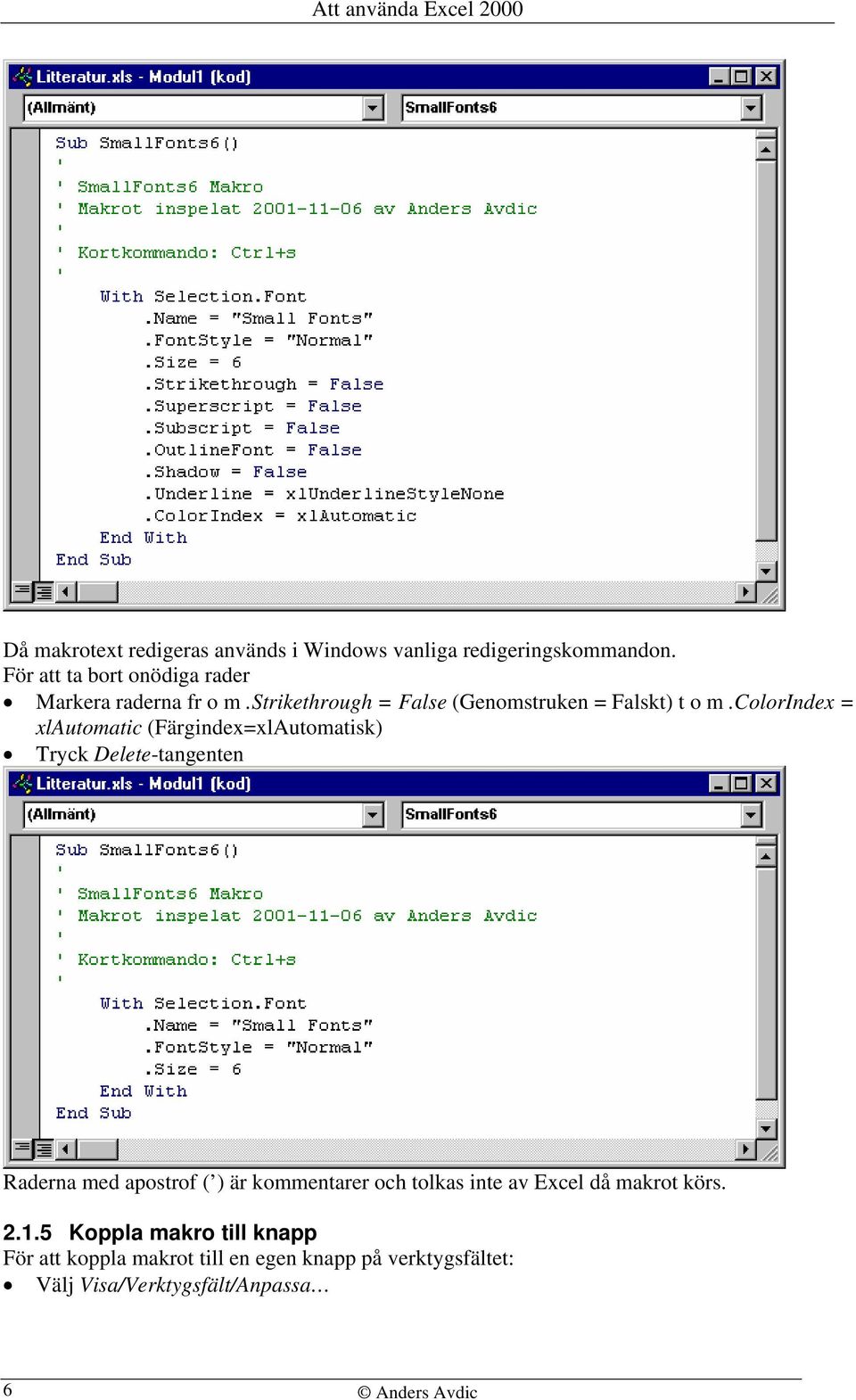 colorindex = xlautomatic (Färgindex=xlAutomatisk) Tryck Delete-tangenten Raderna med apostrof ( ) är kommentarer och