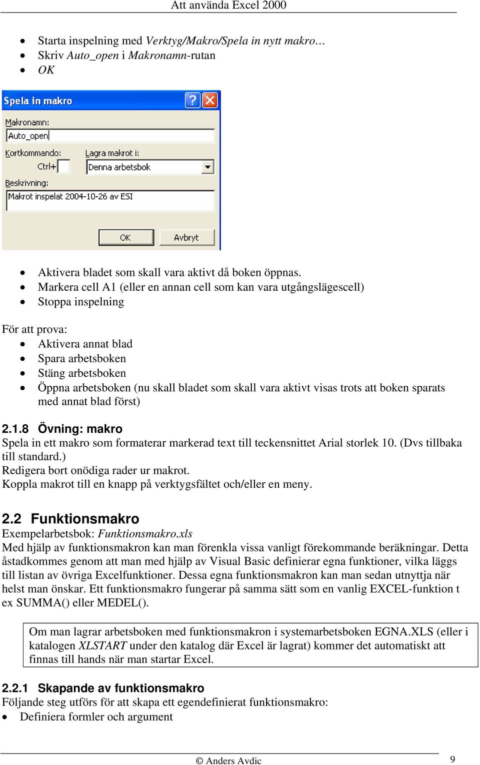 skall vara aktivt visas trots att boken sparats med annat blad först) 2.1.8 Övning: makro Spela in ett makro som formaterar markerad text till teckensnittet Arial storlek 10.